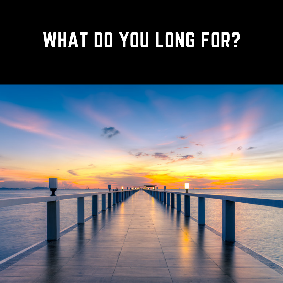 What are you longing for?