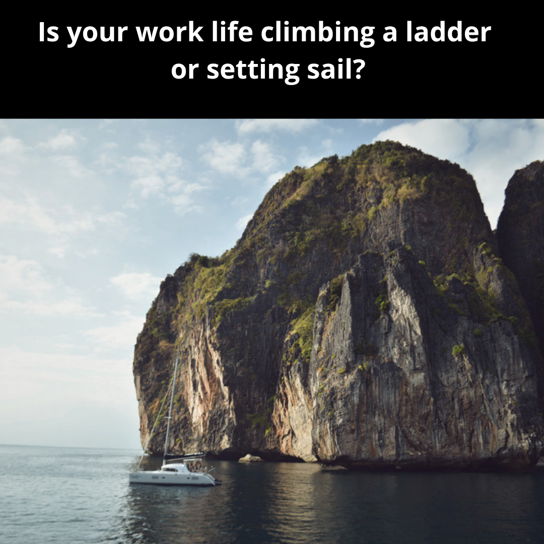 Is your work life climbing a ladder or setting sail?