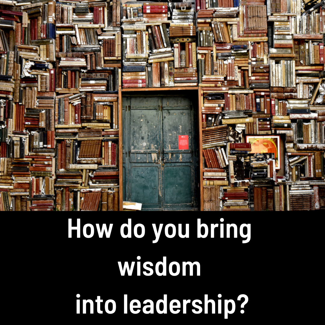 How do you bring wisdom into leadership?